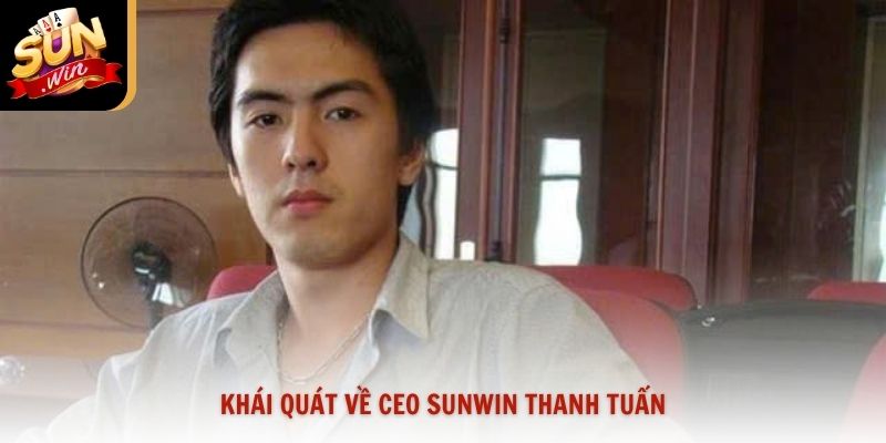 Khái quát về CEO Sunwin Thanh Tuấn
