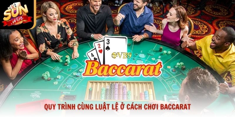 Quy trình cùng luật lệ ở cách chơi baccarat
